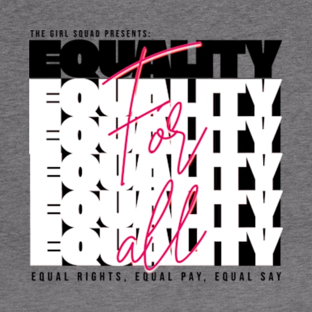 Equality for all equal rights equal pay equal say by The Girl Squad